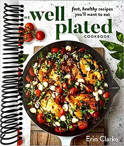 The Well Plated Cookbook: Fast, Healthy Recipes You'll Want to Eat