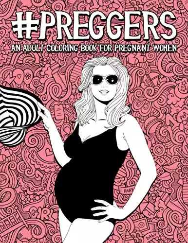 Preggers: An Adult Coloring Book for Pregnant Women: 50 Funny Pages for Moms to Be for Stress Relief & Relaxation